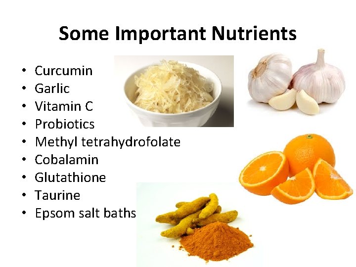 Some Important Nutrients • • • Curcumin Garlic Vitamin C Probiotics Methyl tetrahydrofolate Cobalamin