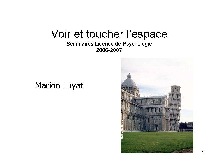 Voir et toucher l’espace Séminaires Licence de Psychologie 2006 -2007 Marion Luyat 1 