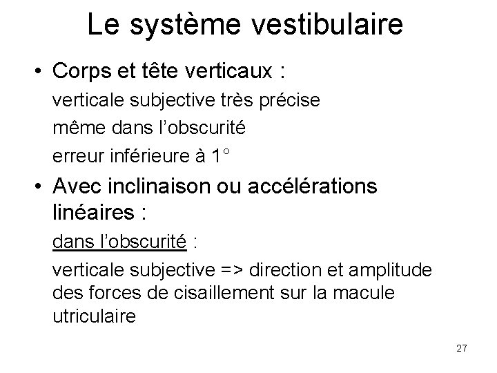 Le système vestibulaire • Corps et tête verticaux : verticale subjective très précise même