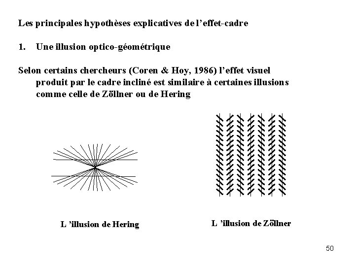 Les principales hypothèses explicatives de l’effet-cadre 1. Une illusion optico-géométrique Selon certains chercheurs (Coren
