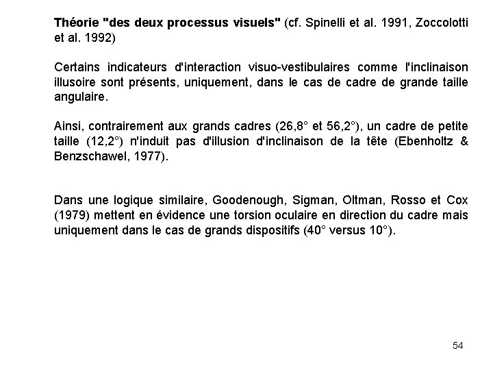 Théorie "des deux processus visuels" (cf. Spinelli et al. 1991, Zoccolotti et al. 1992)