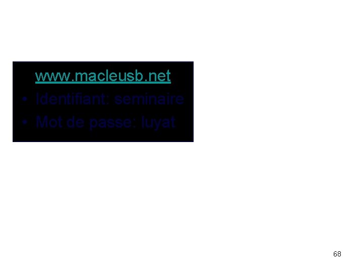  • www. macleusb. net • Identifiant: seminaire • Mot de passe: luyat 68