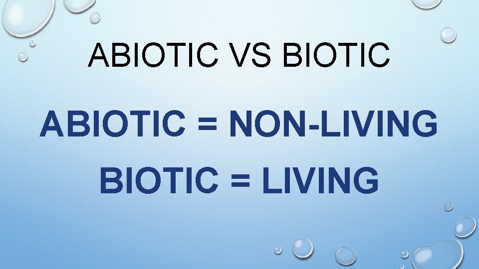 ABIOTIC VS BIOTIC ABIOTIC = NON-LIVING BIOTIC = LIVING 