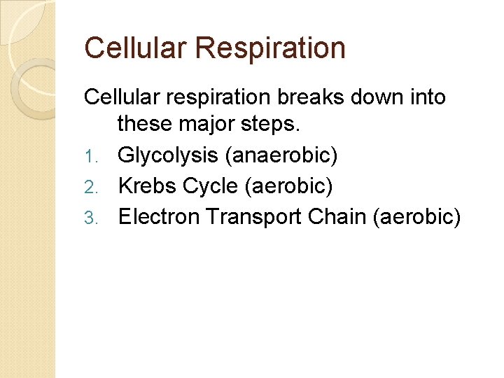Cellular Respiration Cellular respiration breaks down into these major steps. 1. Glycolysis (anaerobic) 2.