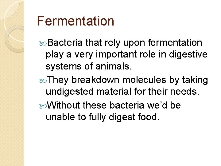 Fermentation Bacteria that rely upon fermentation play a very important role in digestive systems