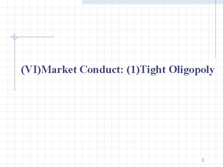 (VI)Market Conduct: (1)Tight Oligopoly 1 