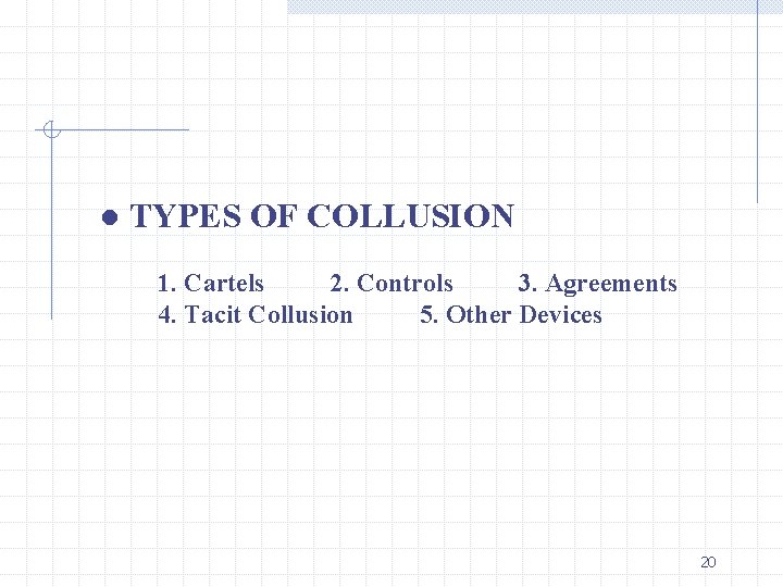 ● TYPES OF COLLUSION 1. Cartels 2. Controls 3. Agreements 4. Tacit Collusion 5.