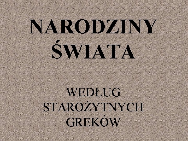 NARODZINY ŚWIATA WEDŁUG STAROŻYTNYCH GREKÓW 