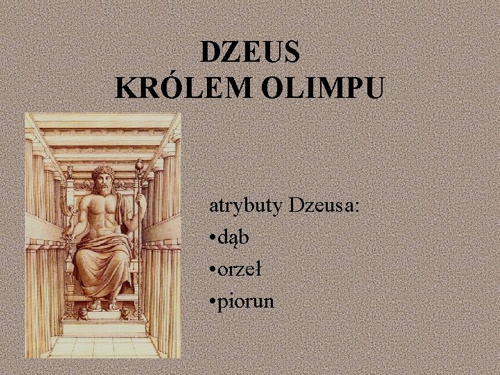 DZEUS KRÓLEM OLIMPU atrybuty Dzeusa: • dąb • orzeł • piorun 