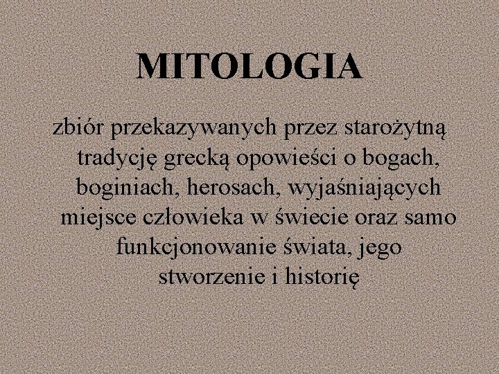 MITOLOGIA zbiór przekazywanych przez starożytną tradycję grecką opowieści o bogach, boginiach, herosach, wyjaśniających miejsce
