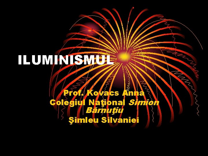 ILUMINISMUL Prof. Kovacs Anna Colegiul Naţional Simion Bărnuţiu Şimleu Silvaniei 