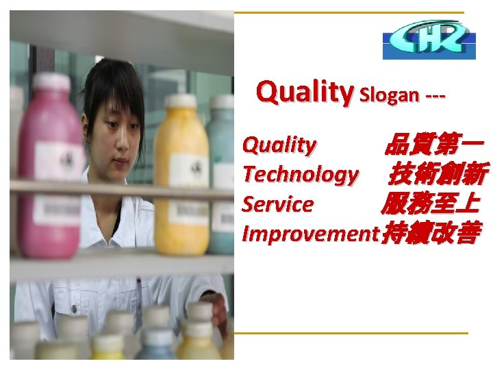 Quality Slogan --Quality 品質第一 Technology 技術創新 Service 服務至上 Improvement持續改善 