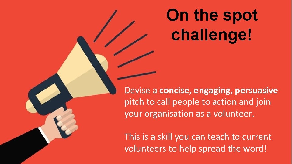 On the spot challenge! Devise a concise, engaging, persuasive pitch to call people to