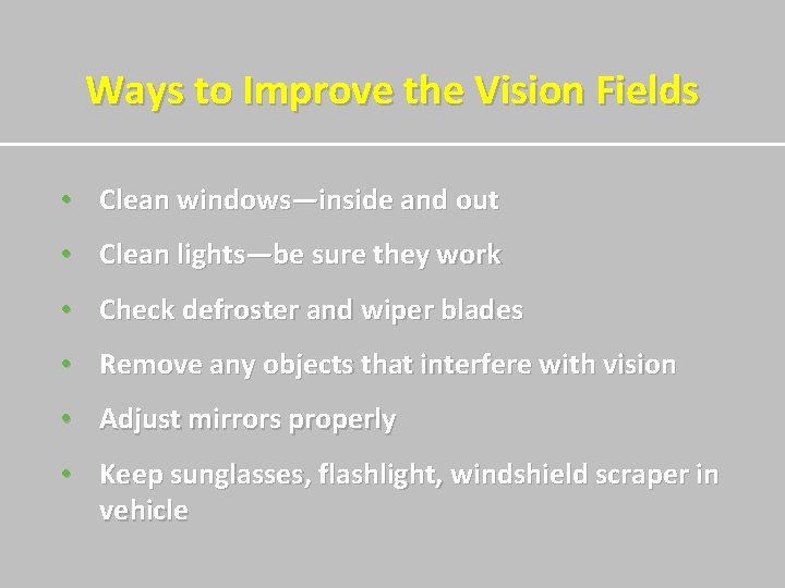 Ways to Improve the Vision Fields • Clean windows—inside and out • Clean lights—be