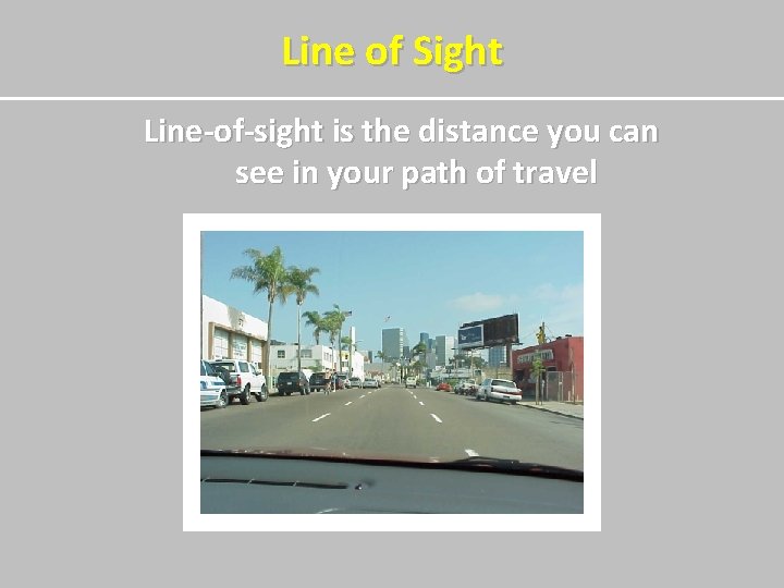 Line of Sight Line-of-sight is the distance you can see in your path of