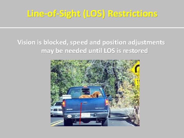 Line-of-Sight (LOS) Restrictions Vision is blocked, speed and position adjustments may be needed until