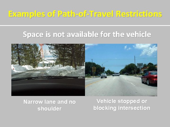 Examples of Path-of-Travel Restrictions Space is not available for the vehicle Narrow lane and