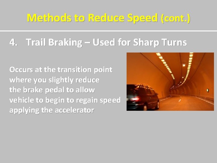 Methods to Reduce Speed (cont. ) 4. Trail Braking – Used for Sharp Turns