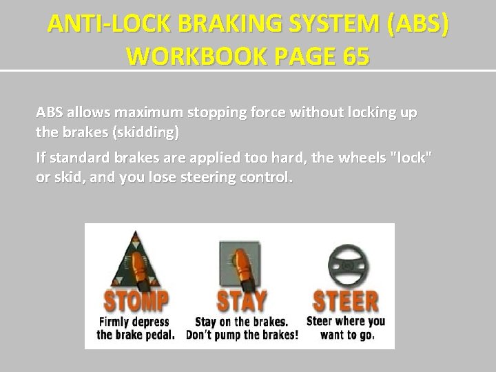 ANTI-LOCK BRAKING SYSTEM (ABS) WORKBOOK PAGE 65 ABS allows maximum stopping force without locking