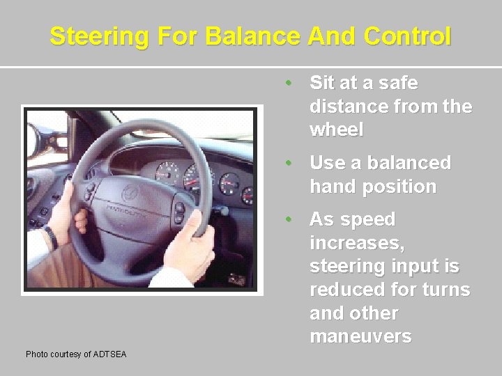 Steering For Balance And Control • Sit at a safe distance from the wheel