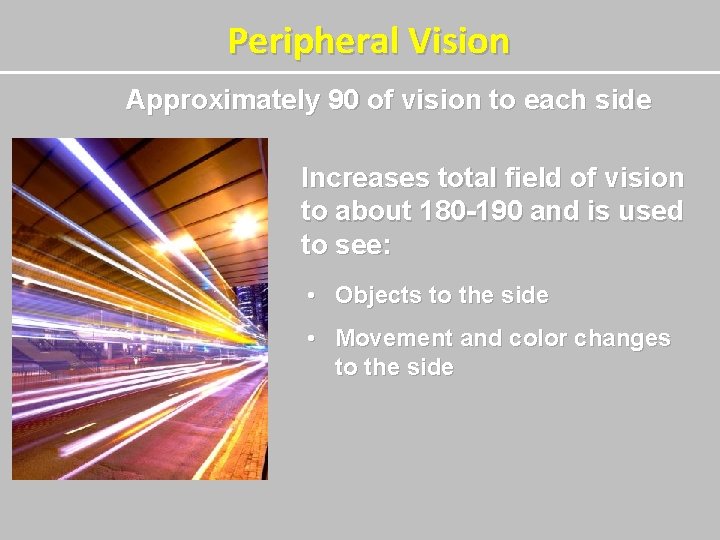 Peripheral Vision Approximately 90 of vision to each side Increases total field of vision