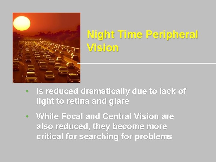 Night Time Peripheral Vision • Is reduced dramatically due to lack of light to