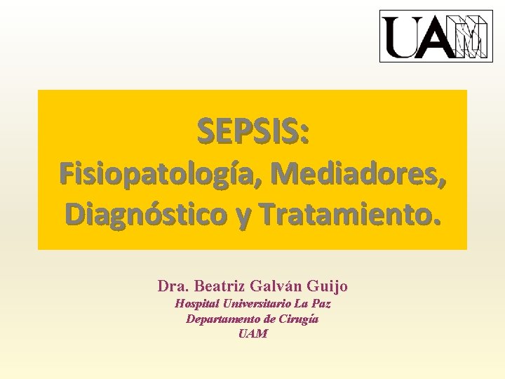 SEPSIS: Fisiopatología, Mediadores, Diagnóstico y Tratamiento. Dra. Beatriz Galván Guijo Hospital Universitario La Paz