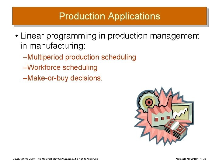 Production Applications • Linear programming in production management in manufacturing: – Multiperiod production scheduling