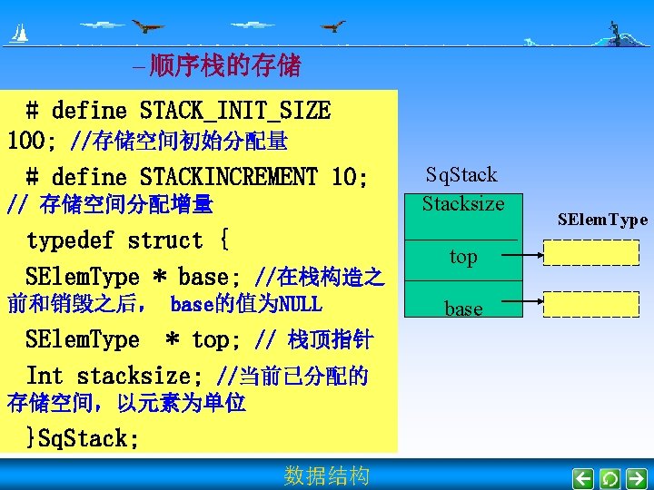 – 顺序栈的存储 # define STACK_INIT_SIZE 100; //存储空间初始分配量 # define STACKINCREMENT 10; // 存储空间分配增量 typedef