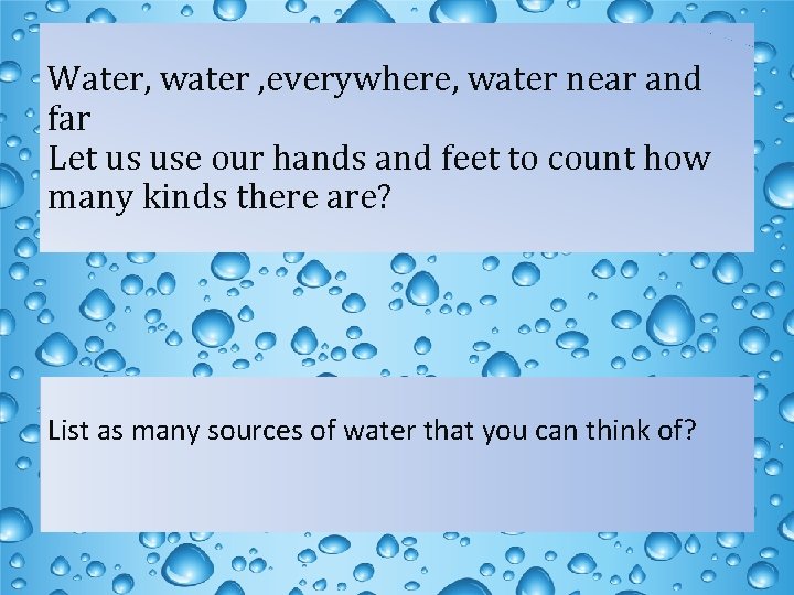 Water, water , everywhere, water near and far Let us use our hands and