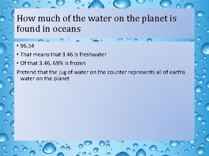 How much of the water on the planet is found in oceans • 96.