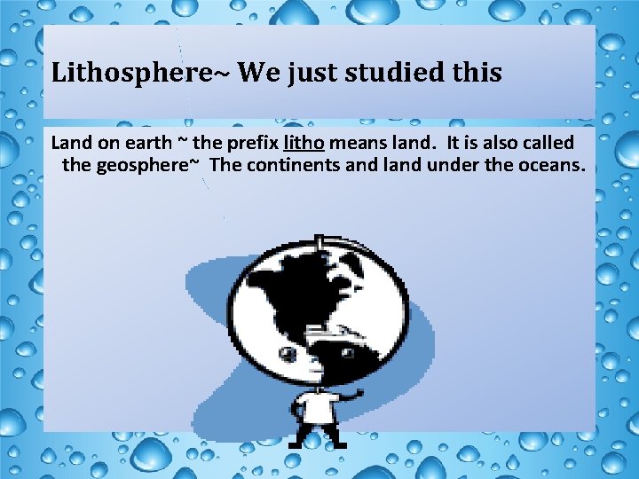 Lithosphere~ We just studied this Land on earth ~ the prefix litho means land.