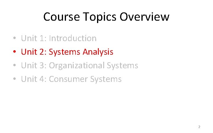 Course Topics Overview • • Unit 1: Introduction Unit 2: Systems Analysis Unit 3: