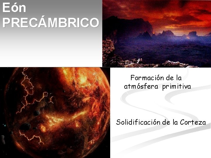 Eón PRECÁMBRICO Formación de la atmósfera primitiva Solidificación de la Corteza 