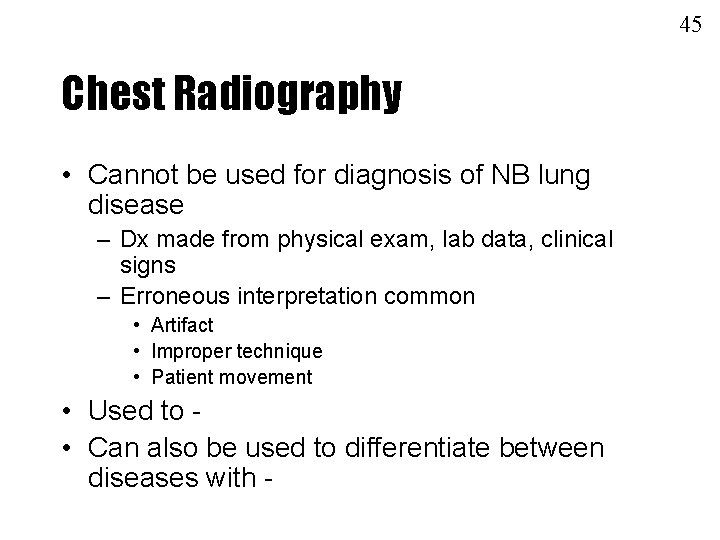 45 Chest Radiography • Cannot be used for diagnosis of NB lung disease –