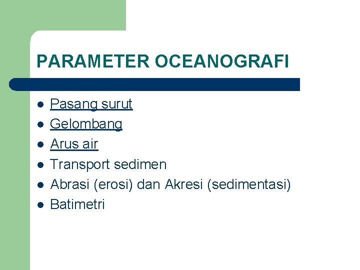 PARAMETER OCEANOGRAFI l l l Pasang surut Gelombang Arus air Transport sedimen Abrasi (erosi)