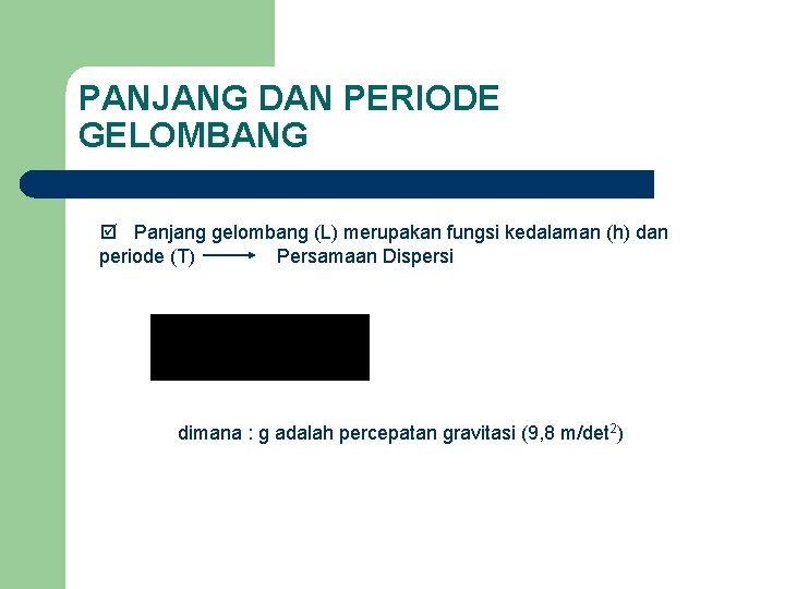 PANJANG DAN PERIODE GELOMBANG þ Panjang gelombang (L) merupakan fungsi kedalaman (h) dan periode