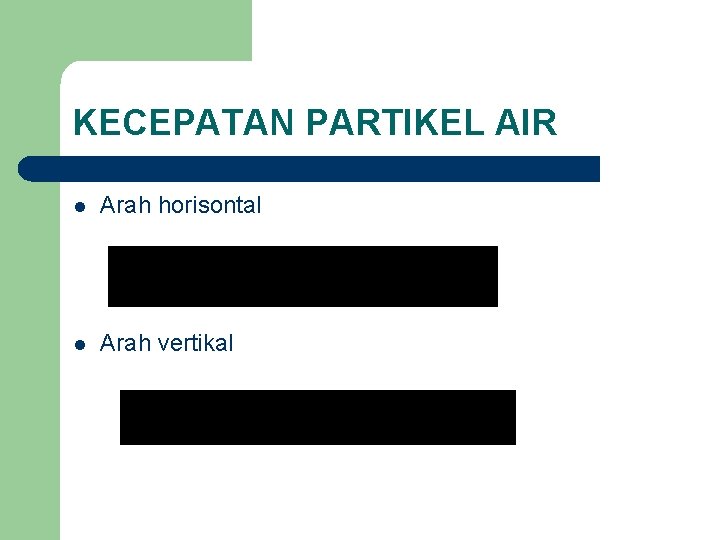 KECEPATAN PARTIKEL AIR l Arah horisontal l Arah vertikal 