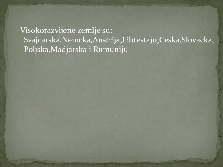 -Visokorazvijene zemlje su: Svajcarska, Nemcka, Austrija, Lihtestajn, Ceska, Slovacka, Poljska, Madjarska i Rumuniju 