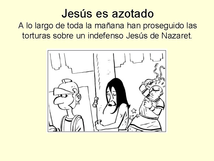 Jesús es azotado A lo largo de toda la mañana han proseguido las torturas