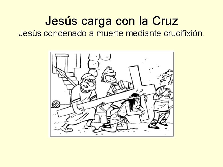 Jesús carga con la Cruz Jesús condenado a muerte mediante crucifixión. 