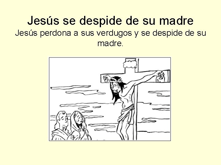 Jesús se despide de su madre Jesús perdona a sus verdugos y se despide