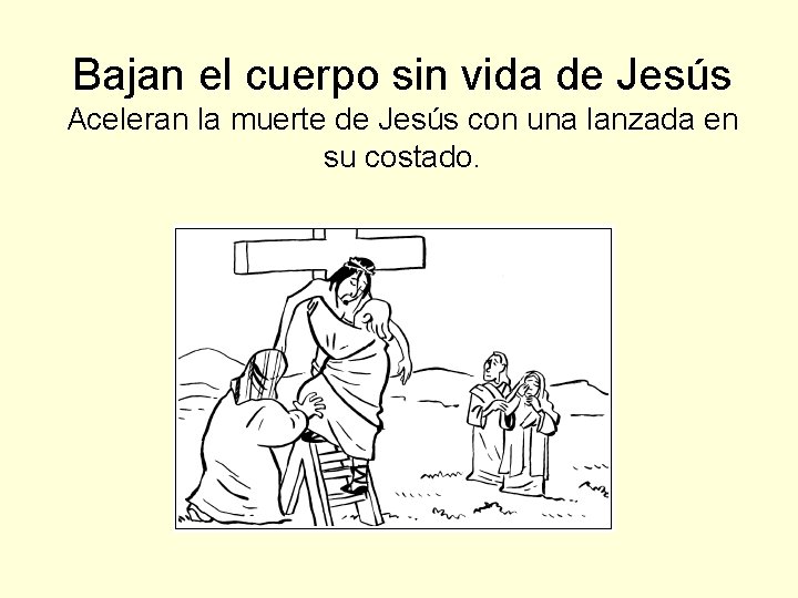 Bajan el cuerpo sin vida de Jesús Aceleran la muerte de Jesús con una