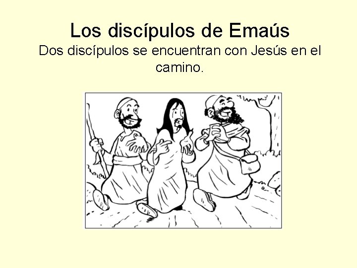 Los discípulos de Emaús Dos discípulos se encuentran con Jesús en el camino. 