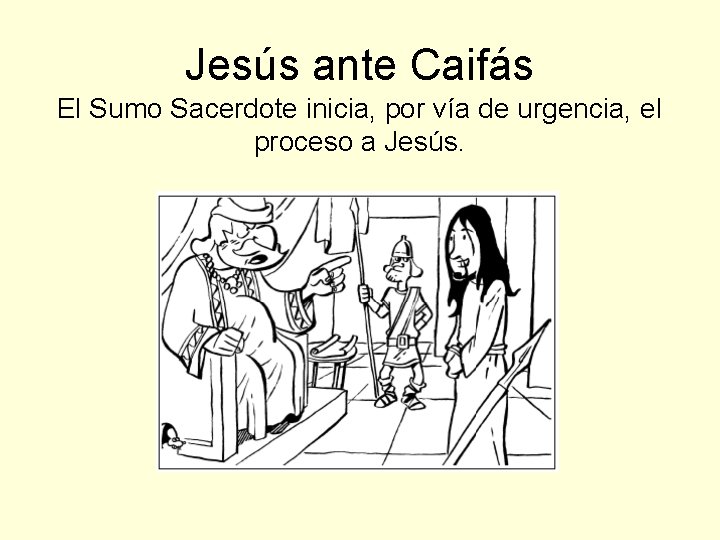 Jesús ante Caifás El Sumo Sacerdote inicia, por vía de urgencia, el proceso a