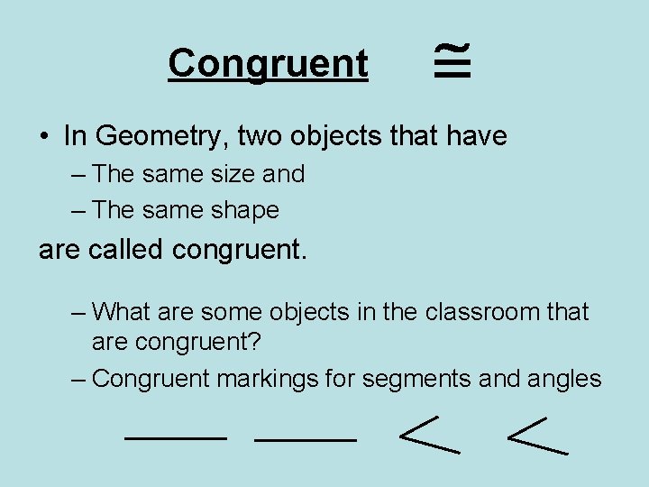 Congruent • In Geometry, two objects that have – The same size and –