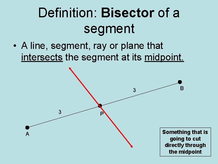 Definition: Bisector of a segment • A line, segment, ray or plane that intersects