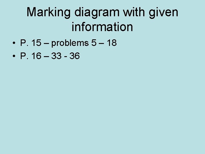 Marking diagram with given information • P. 15 – problems 5 – 18 •