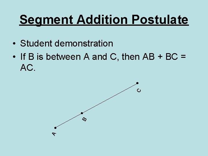 Segment Addition Postulate A B C • Student demonstration • If B is between