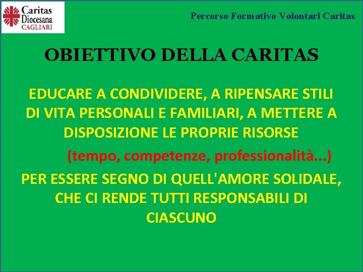 Percorso Formativo Volontari Caritas OBIETTIVO DELLA CARITAS EDUCARE A CONDIVIDERE, A RIPENSARE STILI DI